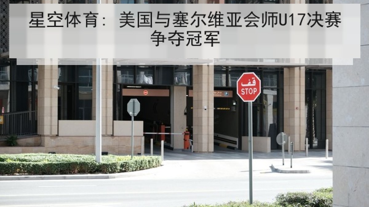 星空体育: 美国与塞尔维亚会师U17决赛争夺冠军 星空体育: 美国与塞尔维亚会师U17决赛争夺冠军