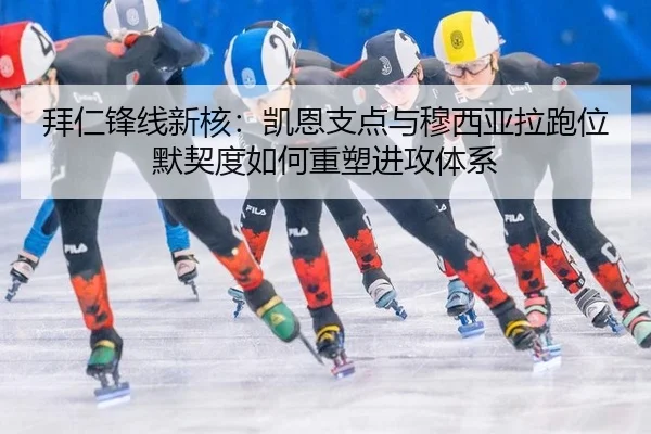 拜仁锋线新核：凯恩支点与穆西亚拉跑位默契度如何重塑进攻体系